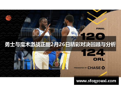 勇士与魔术激战正酣2月26日精彩对决回顾与分析