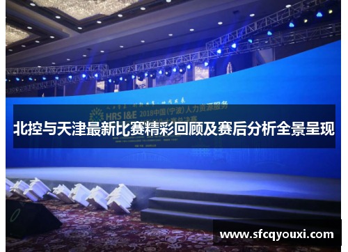 北控与天津最新比赛精彩回顾及赛后分析全景呈现