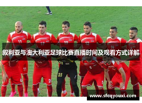 叙利亚与澳大利亚足球比赛直播时间及观看方式详解