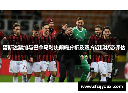 哥斯达黎加与巴拿马对决前瞻分析及双方近期状态评估