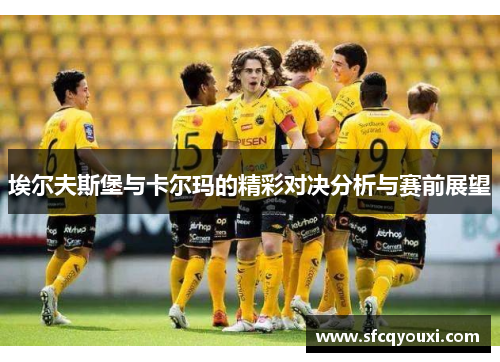 埃尔夫斯堡与卡尔玛的精彩对决分析与赛前展望