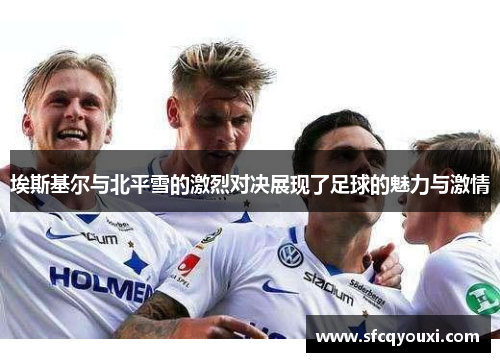 埃斯基尔与北平雪的激烈对决展现了足球的魅力与激情