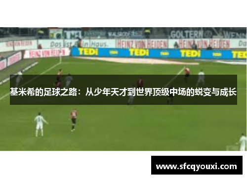 基米希的足球之路：从少年天才到世界顶级中场的蜕变与成长