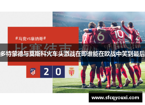 多特蒙德与莫斯科火车头激战在即谁能在欧战中笑到最后