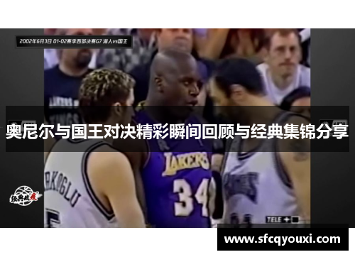 奥尼尔与国王对决精彩瞬间回顾与经典集锦分享
