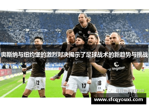 奥斯纳与纽约堡的激烈对决揭示了足球战术的新趋势与挑战