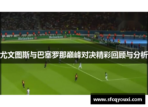 尤文图斯与巴塞罗那巅峰对决精彩回顾与分析