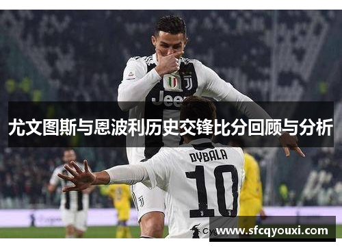 尤文图斯与恩波利历史交锋比分回顾与分析