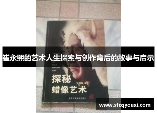 崔永熙的艺术人生探索与创作背后的故事与启示