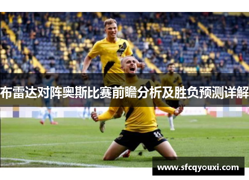 布雷达对阵奥斯比赛前瞻分析及胜负预测详解