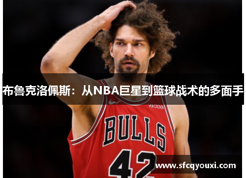 布鲁克洛佩斯：从NBA巨星到篮球战术的多面手