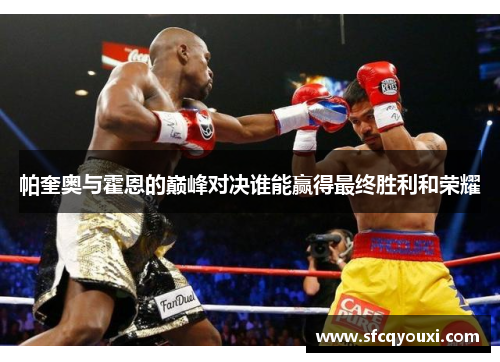 帕奎奥与霍恩的巅峰对决谁能赢得最终胜利和荣耀