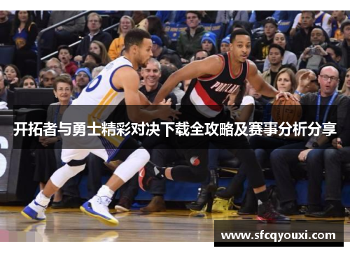 开拓者与勇士精彩对决下载全攻略及赛事分析分享