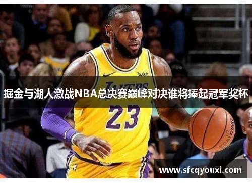 掘金与湖人激战NBA总决赛巅峰对决谁将捧起冠军奖杯
