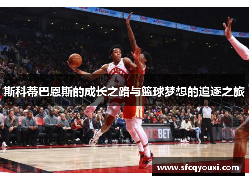 斯科蒂巴恩斯的成长之路与篮球梦想的追逐之旅