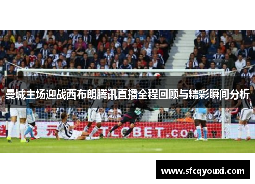 曼城主场迎战西布朗腾讯直播全程回顾与精彩瞬间分析
